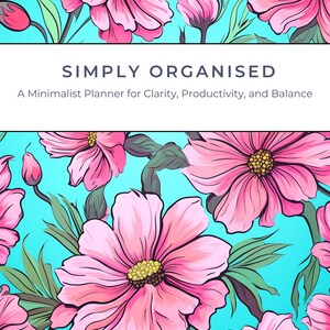 Puede incluir: Una agenda con un diseño floral. La portada presenta grandes flores rosas con centros amarillos y hojas verdes sobre un fondo turquesa. El texto "SIMPLY ORGANISED" se muestra encima del texto "A Minimalist Planner for Clarity, Productivity, and Balance."