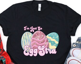 I'm Just So Eggstra Shirt, Cute Egg-stra T-shirt, Easter Eggs Shirt, Cute Peeps Shirt, Happy Easter Bunny Shirt, Matching Easter T-shirt