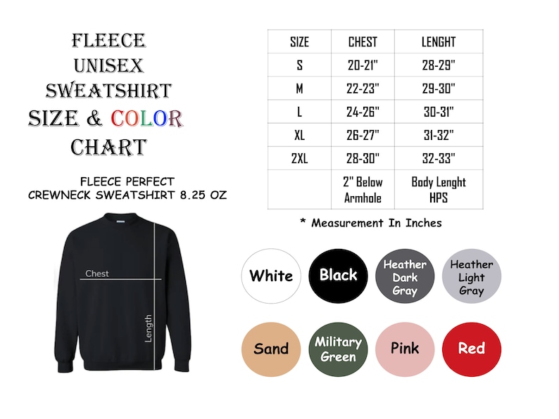 May include: Size chart for a fleece unisex sweatshirt. The chart shows sizes from S to 2XL with corresponding chest and length measurements in inches. The chart also includes the measurement for the body length and the distance from the armhole to the bottom of the armhole. The chart is labelled "Fleece Perfect Crewneck Sweatshirt 8.25 oz". The image also shows a black sweatshirt with the measurements labelled "Chest" and "Length". The image also shows a colour chart with the following colours: White, Black, Heather Dark Grey, Heather Light Grey, Sand, Military Green, Pink, and Red.