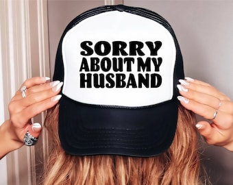 Sorry About My Husband Trucker Hat, Sorry About My Husband Custom Trucker Hat
