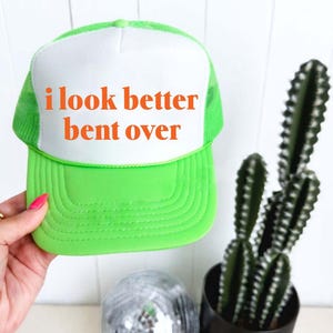 I Look Better Bent Over Trucker Hat - Funny Trucker Hats Inappropriate, Bachelorette Party Hats, Beach Trucker Hats Unhinged, Dirty Hats