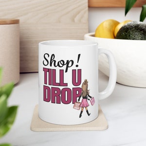 Shopaholic Coffee Mug: &quot;Shop Till You Drop&quot; Ceramic Mug (11oz)