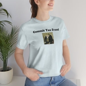 Commit Tax Fraud Shirt, Joke T-Shirt, Funny Shirt, Sarcastic Tee, Money T-Shirt, Political Shirt, Gift for Friend