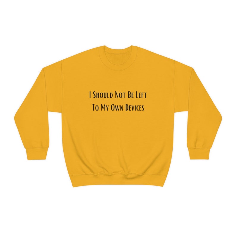 I Should Not Be Left to My Own Devices Crewneck Sweatshirt - Etsy