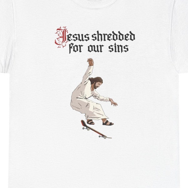 Funny Jesus Shredded for Our Sins Skateboarding T-Shirt, Skateboarder Gift, Extreme Sports Tee, Alternative Rock Shirt