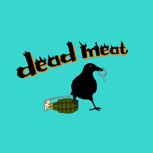 May include: A black crow with a ring in its beak stands on top of a green and yellow grenade. The text "dead meat" is written in black with orange flames above the crow.