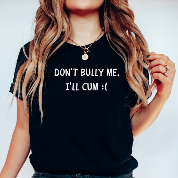 Don't Bully Me I'll Come Shirt, lustiges und sarkastisches Meme Shirt, Don't Bully Me Shirt, lustige Paargeschenke, kurzärmeliges Unisex T-Shirt