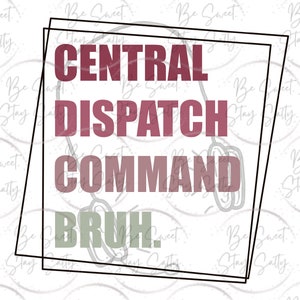 Central, Dispatch, Command, BRUH - PNG - Digital Design