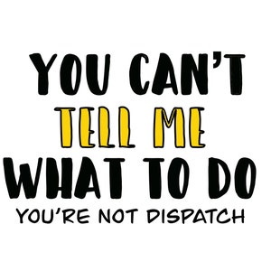 You Can’t Tell Me What To Do, Dispatcher PNG Sublimation File
