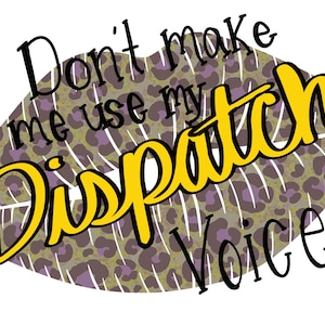 Don&#39;t Make Me Use My Dispatch Voice - Dispatcher PNG Sublimation File