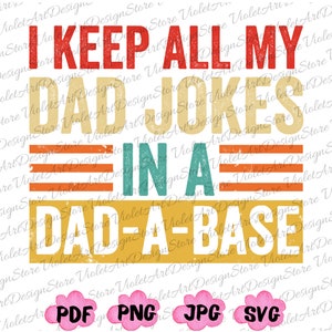 May include: A vintage-style graphic with a distressed, faded look. The text reads "I keep all my dad jokes in a dad-a-base". The text is in red, yellow, and blue. The background is white. The image includes the file formats PDF, PNG, JPG, and SVG.