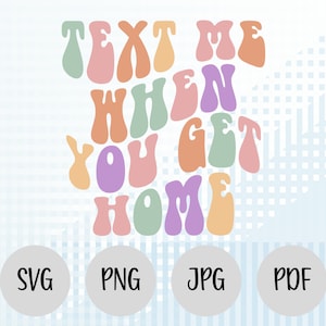 Text Me When You Get Home SVG, Get Home Png, Funny Svg Files, Cricut File Design, Cricut Svg, Funny Text Svg, Groovy Text Svg, Curved Text