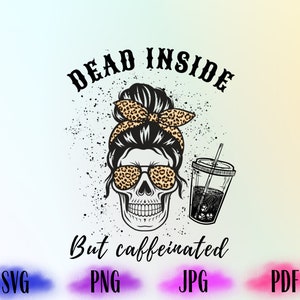 May include: Black and white illustration of a skull with a messy bun and leopard print sunglasses holding a cup of iced coffee. The text "Dead inside but caffeinated" is written below the skull.