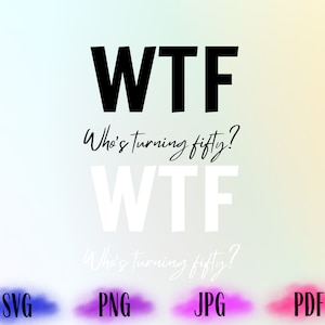 WTF Png, WTF Vem Fyller Femtio Svg, Födelsedag Svg, PNG-fil, Svg-filer för Cricut, omedelbar nedladdning
