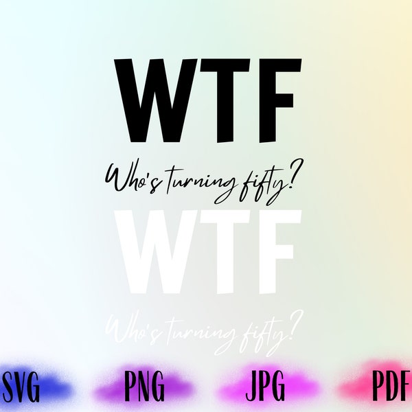 WTF Png, WTF Who's Turning Fifty Svg, Birthday Svg, PNG File, Svg Files For Cricut, instant download