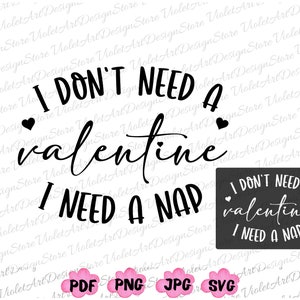 I Don&#39;t Need A Valentine Svg, I Need A Nap Svg, Funny Valentine’s Day Png,Funny Single Png,Valentine Svg,I Need A Nap Png,Valentines Day Svg