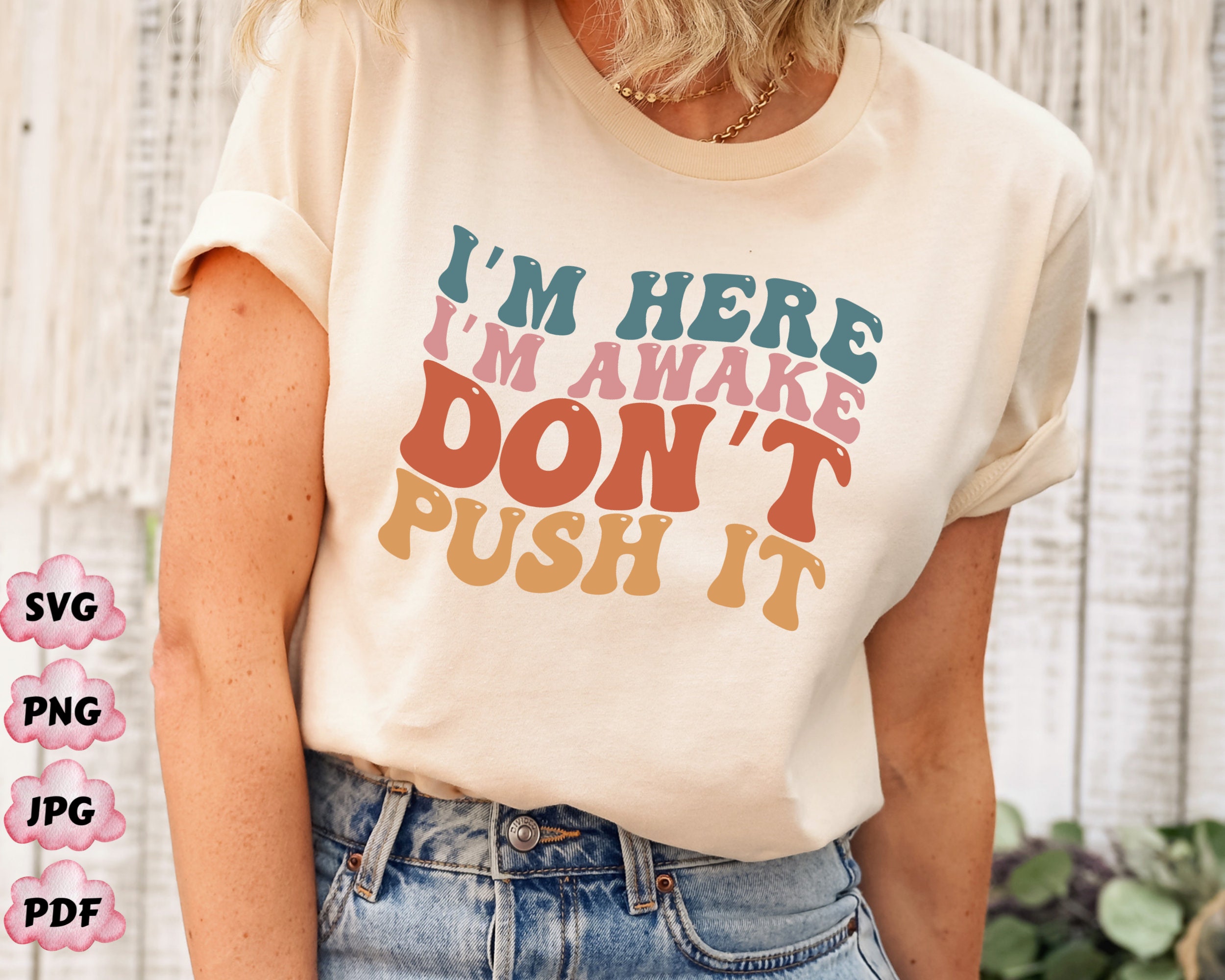 I'm Here I'm Awake Don't Push It Png, I'm Here I'm Awake Png, Sarcastic ...