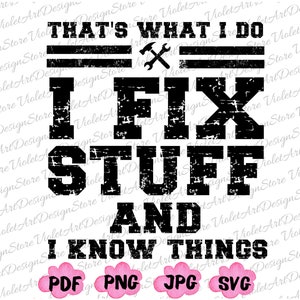May include: Black and white distressed graphic text that reads "That's what I do I fix stuff and I know things". The graphic is accompanied by a wrench and hammer symbol. Below the text are four pink cloud shapes with the words "PDF", "PNG", "JPG", and "SVG" in black text.