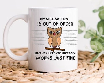 Funny Owl Mug-My Nice Button Is Out Of Order But My Bite Me Button Works Just Fine-Moody Owl Cup-Cute Saying Coffee Mug-Owl Coffee Cup