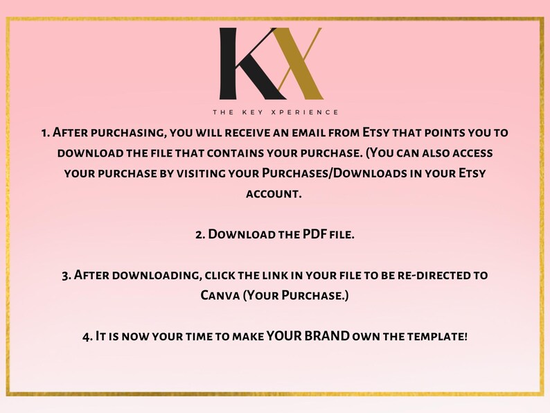 May include: Pink background with black text outlining the steps to download and customize a Canva template. The text reads: "1. After purchasing, you will receive an email from Etsy that points you to download the file that contains your purchase. (You can also access your purchase by visiting your Purchases/Downloads in your Etsy account. 2. Download the PDF file. 3. After downloading, click the link in your file to be re-directed to Canva (your purchase). 4. It is now your time to make your brand own the template!"