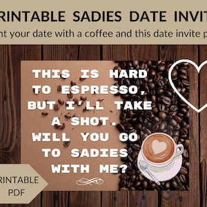 May include: Printable date invite poster featuring a coffee cup and heart design. The text reads "This is hard to espresso, but I'll take a shot. Will you go to Sadies with me?"