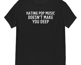 Odiar la música pop no te hace camisa profunda, camisa unisex, camisa divertida
