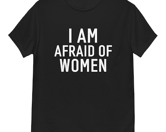 I Am Afraid of Women T-shirt, I am scared of women Shirt,Afraid of Women Shirt, Funny Shirt For Him, Funny Sarcastic Men Shirt, Funny Shirt