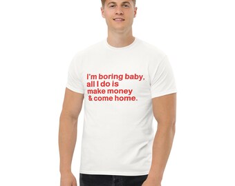 Im Boring Baby All I Do Is Make Money And Come Home shirt, Trending Unisex Tee Shirt, Unique Shirt Gift,Make Money And Come Home Hoodie