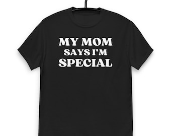 My Mom Says I'm Special T-Shirt, Sarcastic Humor Gift