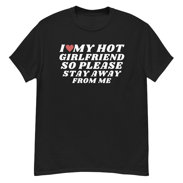 i love my hot girlfriend so please stay away from me shirt, funny shirt