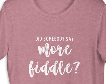 Did Somebody Say More Fiddle? Tee