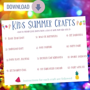 May include: A printable list of 12 kids' summer craft ideas, with colorful illustrations of each craft. The list includes crafts like black bean craft, dandelion craft, paper plate jellyfish, DIY bouncy ball, bow-tie butterflies, rock painting, recycled can windsocks, DIY suncatcher garland, DIY rainsticks, puffy paint, sponge sailboats, and paint with ice.