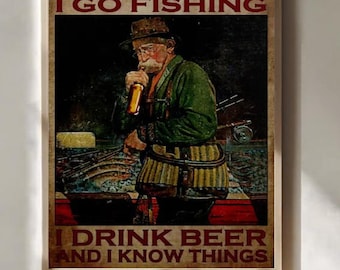 I Go Fishing I Drink Beer and I Know Things Poster