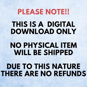 May include: Text on a light blue background reads "PLEASE NOTE!! THIS IS A DIGITAL DOWNLOAD ONLY NO PHYSICAL ITEM WILL BE SHIPPED DUE TO THIS NATURE THERE ARE NO REFUNDS."