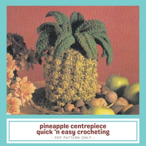 May include: A crocheted pineapple centrepiece with green leaves and a textured yellow and green body. The image text reads "pineapple centrepiece quick 'n easy crocheting - PDF PATTERN ONLY - ".
