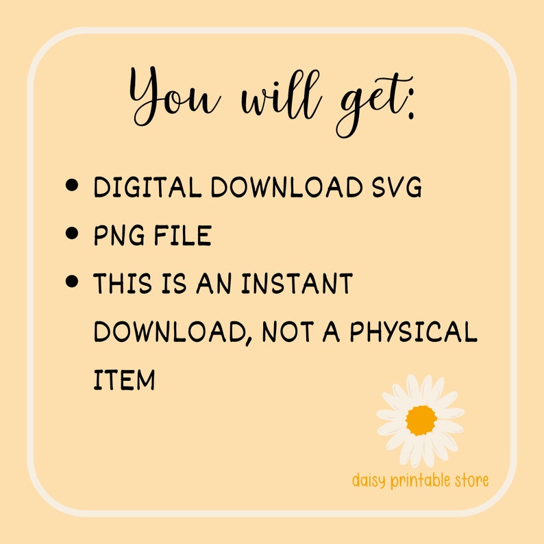 Op de afbeelding: Een digitale download-vermelding voor een SVG- en PNG-bestand. De tekst luidt "You will get: &bull; DIGITAL DOWNLOAD SVG &bull; PNG FILE &bull; THIS IS AN INSTANT DOWNLOAD, NOT A PHYSICAL ITEM" met een madeliefje-afbeelding en de tekst "daisy printable store" onderaan.