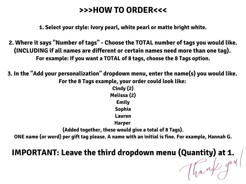May include: Instructions on how to order personalized gift tags. Choose the style, number of tags, and enter the names. Leave the quantity at 1.  The example shows a list of names with a number next to each name, indicating the number of tags needed for each name.