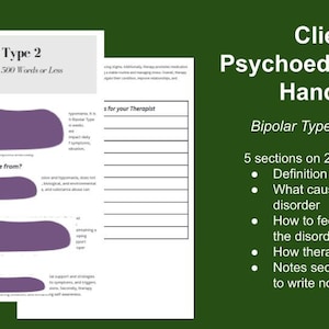 May include: A printable handout titled "Client Psychoeducational Handout" with the text "Bipolar Type 2 Disorder" and a list of 5 sections on 2 pages: Definition of disorder, What causes the disorder, How to feel better with the disorder, How therapy can help, and Notes section for client to write notes.