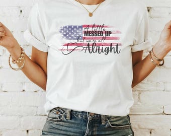 A little messed up but we're all alright - Country Tshirt
