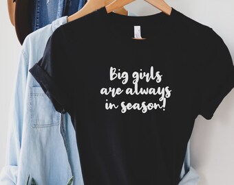 Big Girls Are Always In Season T-Shirt: Curvy Pride