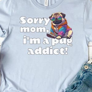 sorry mom i'm a pug addict Unisex Jersey Short Sleeve Tee, pug shirts, pug lover gifts, pug lovers, pug merch, pug gifts