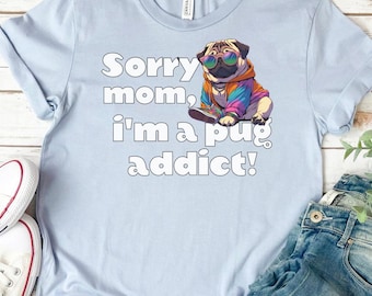 Lo siento mamá, soy un adicto a los pugs. Camiseta de manga corta unisex, camisetas de pugs, regalos para amantes de los pugs, amantes de los pugs, productos de pugs, regalos de pugs