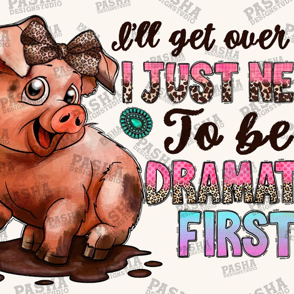 I'll Get Over It I Just Have To Be Dramatic First png, Pig, Valentine's Day, Cute Pig Digital Download, Digital Graphics, Sublimation Png