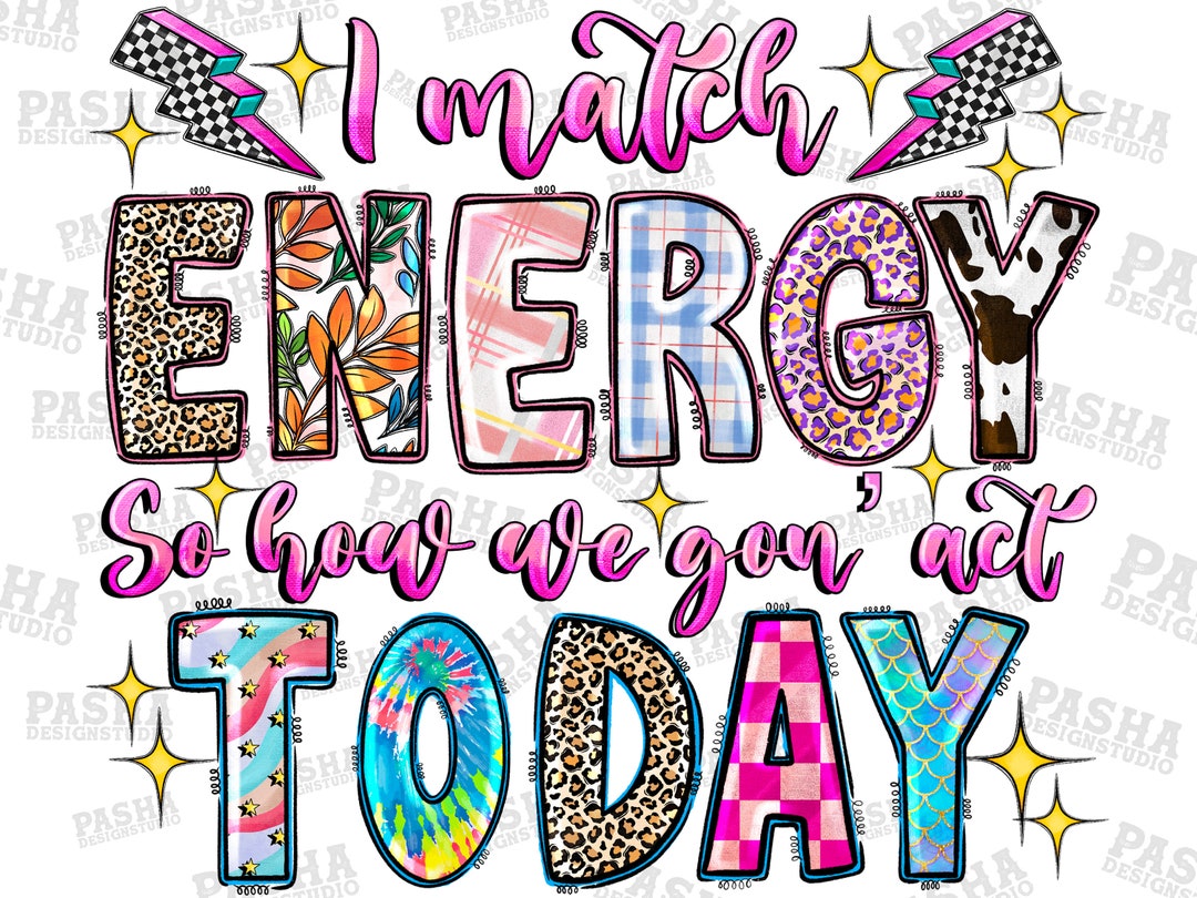 I Match Energy Png so How We Gon' Act Today Png Front - Etsy