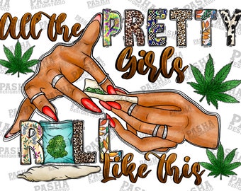 All the pretty girls roll like this png sublimation design download, black woman hands png, smoking png, cannabis png, sublimate download