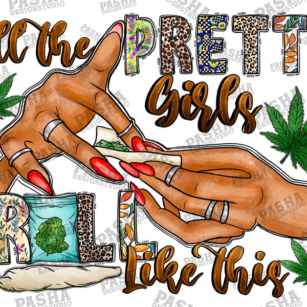 All the pretty girls roll like this png sublimation design download, black woman hands png, smoking png, cannabis png, sublimate download