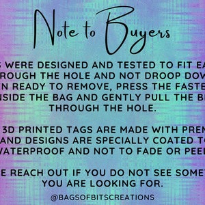 May include: A note to buyers about 3D printed tags. The text reads: "Tags were designed and tested to fit easily through the hole and not droop down. When ready to remove, press the fastener inside the bag and gently pull the bit through the hole. Our 3D printed tags are made with premium PLA and designs are specially coated to be waterproof and not to fade or peel. Please reach out if you do not see something you are looking for. @BAGSOFBITSCREATIONS"
