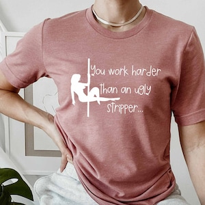 You Work Harder Than An Ugly Stripper Shirt, Motivational Shirt, Positive Shirt, Vibes Shirt, Self Care Shirt, Work Hard Shirt, Faith Shirt