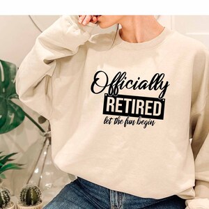 Officially Retired Sweatshirt , Let the Fun Begin Sweatshirt, Retirement Party Sweatshirt, Funny Retirement Sweatshirt, Retired