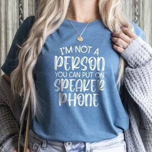 I&#39;m Not a Person you can put on Speaker Phone Shirt, Sarcasm Shirt, Funny Women Shirt, Everything Is Fine Gift, Funny Quotes Shirt